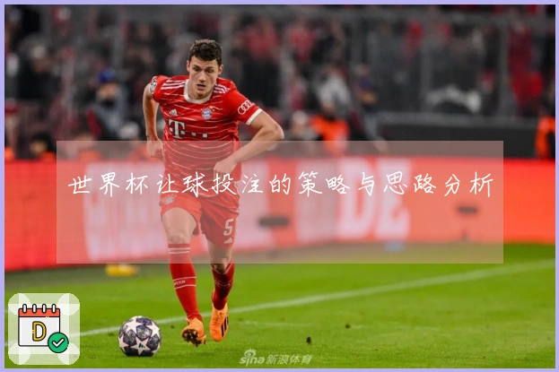 世界杯让球投注的策略与思路分析