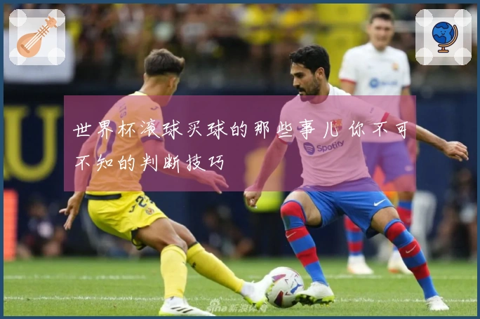 世界杯滚球买球的那些事儿 你不可不知的判断技巧