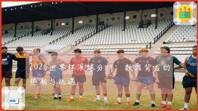 2026世界杯滚球分析：数据背后的热潮与机遇